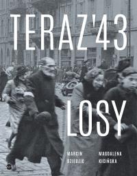 Teraz '43. Losy. Autor: Magdalena Kicińska, Marcin Dziedzic. Dobreksiazki.pl Okładka książki Teraz '43. Losy