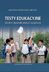 Testy edukacyjne Studium dynamiki selekcji i socjalizacji. Autor: Gromkowska-Melosik Agnieszka. Dobreksiazki.pl Okładka książki Testy edukacyjne Studium dynamiki selekcji i socjalizacji