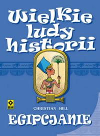 Wielkie ludy historii. Egipcjanie. Autor: Christian Hill. Dobreksiazki.pl Okładka książki Wielkie ludy historii. Egipcjanie