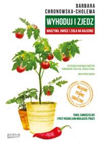 Wyhoduj i zjedz. Autor: Chronowska-Cholewa Barbara. Dobreksiazki.pl Okładka książki Wyhoduj i zjedz