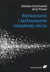 Wytwarzanie i zastosowanie rozpylonej cieczy. Autor: Orzechowski Zdzisław, Prywer Jerzy. Dobreksiazki.pl Okładka książki Wytwarzanie i zastosowanie rozpylonej cieczy