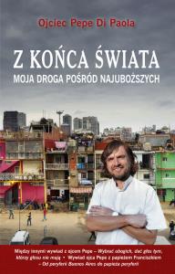 Z końca świata. Moja droga pośród najuboższych. Autor: Ojciec Pepe Di Paola. Dobreksiazki.pl Okładka książki Z końca świata. Moja droga pośród najuboższych