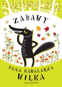 Zabawy Pana Kawalarza Wilka. Autor: Święcki Adam. Dobreksiazki.pl Okładka książki Zabawy Pana Kawalarza Wilka