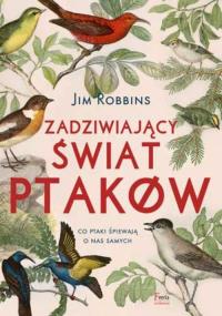 Zadziwiający świat ptaków. Autor: Robbins Jim. Dobreksiazki.pl Okładka książki Zadziwiający świat ptaków
