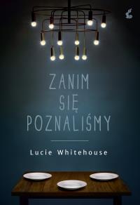 Zanim się poznaliśmy. Autor: Lucie Whitehouse. Dobreksiazki.pl Okładka książki Zanim się poznaliśmy
