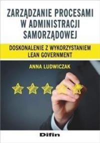 Zarządzanie procesami w administracji samorządowej. Autor: Ludwiczak Anna. Dobreksiazki.pl Okładka książki Zarządzanie procesami w administracji samorządowej