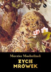 Życie mrówek. Autor: Maurice Maeterlinck. Dobreksiazki.pl Okładka książki Życie mrówek