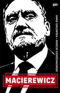Antoni Macierewicz. Biografia nieautoryzowana. Autor: Dzierżanowski Marcin, Anna Gielewska. Dobreksiazki.pl Okładka książki Antoni Macierewicz. Biografia nieautoryzowana