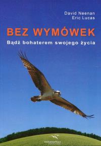 Bez wymówek Bądź bohaterem swojego życia. Autor: Neenan David, Lucas Eric. Dobreksiazki.pl Okładka książki Bez wymówek Bądź bohaterem swojego życia