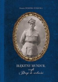 Błękitny mundur, czyli Drogi do wolności. Autor: Dominik-Stawicka Donata. Dobreksiazki.pl Okładka książki Błękitny mundur, czyli Drogi do wolności