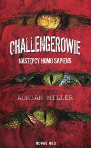 Challengerowie. Następcy homo sapiens. Autor: Adrian Miller. Dobreksiazki.pl Okładka książki Challengerowie. Następcy homo sapiens