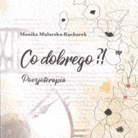 Co dobrego?! Poezjoterapia. Autor: Mularska-Kucharska Monika. Dobreksiazki.pl Okładka książki Co dobrego?! Poezjoterapia