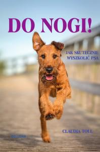 Do nogi! Jak skutecznie wyszkolić psa. Autor: Toll Claudia. Dobreksiazki.pl Okładka książki Do nogi! Jak skutecznie wyszkolić psa