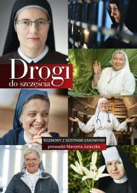 Drogi do szczęścia. Rozmowy z siostrami zakonnymi. Autor: Marzena Jureczko. Dobreksiazki.pl Okładka książki Drogi do szczęścia. Rozmowy z siostrami zakonnymi