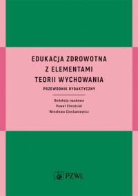 Edukacja zdrowotna z elementami teorii wychowania. Przewodnik dydaktyczny . Autor: Ciechaniewicz Wiesława, Paweł Chruściel. Dobreksiazki.pl Okładka książki Edukacja zdrowotna z elementami teorii wychowania. Przewodnik dydaktyczny