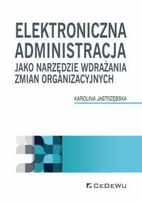 Elektroniczna administracja jako narzędzie wdrażania zmian organizacyjnych. Autor: Jastrzębska Karolina. Dobreksiazki.pl Okładka książki Elektroniczna administracja jako narzędzie wdrażania zmian organizacyjnych