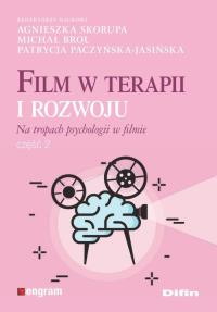 Film w terapii i rozwoju Na tropach psychologii w filmie. Autor: Skorupa Agnieszka, Brol Michał, Paczyńska-Jasińska Patrycja redakcja naukowa. Dobreksiazki.pl Okładka książki Film w terapii i rozwoju Na tropach psychologii w filmie