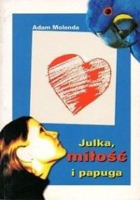 Julka, miłość i papuga. Autor: Molenda Adam. Dobreksiazki.pl Okładka książki Julka, miłość i papuga