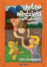 Jutro niedziela i inne opowiadania. Autor: Zofia Żurakowska. Dobreksiazki.pl Okładka książki Jutro niedziela i inne opowiadania