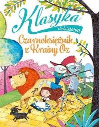 Klasyka młodzieżowa. Czarnoksiężnik z Krainy Oz. Autor: Roncaglia Silvia. Dobreksiazki.pl Okładka książki Klasyka młodzieżowa. Czarnoksiężnik z Krainy Oz