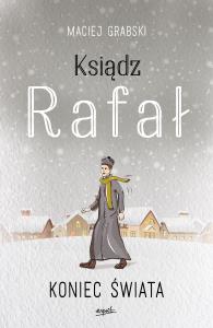 Ksiądz Rafał. Tom III: Koniec świata. Autor: Grabski Maciej. Dobreksiazki.pl Okładka książki Ksiądz Rafał. Tom III: Koniec świata