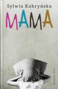 Mama. Autor: Kubryńska Sylwia. Dobreksiazki.pl Okładka książki Mama
