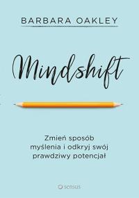 Mindshift Zmień sposób myślenia i odkryj swój prawdziwy potencjał. Autor: Barbara Oakley. Dobreksiazki.pl Okładka książki Mindshift Zmień sposób myślenia i odkryj swój prawdziwy potencjał