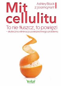 Mit cellulitu to nie tłuszcz to powięzi skuteczna. Autor: Ashley Black, Joanna Hunt. Dobreksiazki.pl Okładka książki Mit cellulitu to nie tłuszcz to powięzi skuteczna