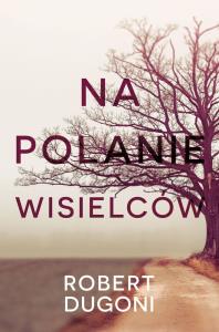 Na polanie wisielców. Autor: Robert Dugoni. Dobreksiazki.pl Okładka książki Na polanie wisielców