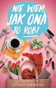 Nie wiem jak ona to robi. Autor: Pearson Allison. Dobreksiazki.pl Okładka książki Nie wiem jak ona to robi