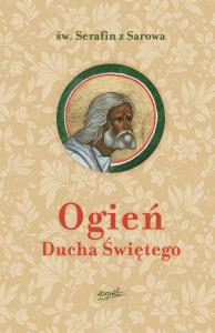 Ogień Ducha Świętego WYDANIE II. Autor: św. Serafin z Sarowa. Dobreksiazki.pl Okładka książki Ogień Ducha Świętego WYDANIE II