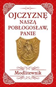 Ojczyznę naszą pobłogosław, Panie. Modlitewnik. Autor: Opracowanie zbiorowe. Dobreksiazki.pl Okładka książki Ojczyznę naszą pobłogosław, Panie. Modlitewnik