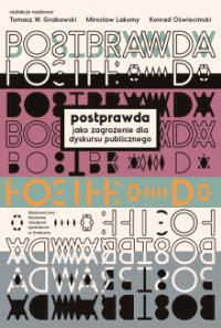 Postprawda jako zagrożenia dla dyskursu publicznego. Autor: praca zbiorowa. Dobreksiazki.pl Okładka książki Postprawda jako zagrożenia dla dyskursu publicznego