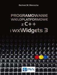 Programowanie wieloplatformowe z C++ i wxWidgets 3. Autor: Bartosz W. Warzocha. Dobreksiazki.pl Okładka książki Programowanie wieloplatformowe z C++ i wxWidgets 3