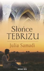 Słońce Tebrizu. Autor: Samadi Julia. Dobreksiazki.pl Okładka książki Słońce Tebrizu