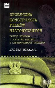 Społeczna konstrukcja filmów historycznych.... Autor: Maciej Białous. Dobreksiazki.pl Okładka książki Społeczna konstrukcja filmów historycznych...
