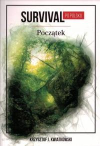 Survival po polsku Początek. Autor: Kwiatowski Krzysztof. Dobreksiazki.pl Okładka książki Survival po polsku Początek
