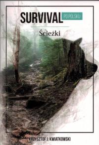 Survival po polsku Ścieżki. Autor: Kwiatkowski Krzysztof. Dobreksiazki.pl Okładka książki Survival po polsku Ścieżki