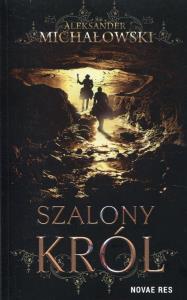 Szalony król. Autor: Aleksander Michałowski. Dobreksiazki.pl Okładka książki Szalony król