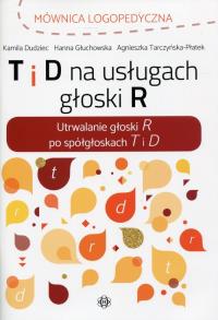 T i D na usługach głoski R. Autor: Dudziec Kamila, Głuchowska Hanna, Tarczyńska-Płatek Agnieszka. Dobreksiazki.pl Okładka książki T i D na usługach głoski R