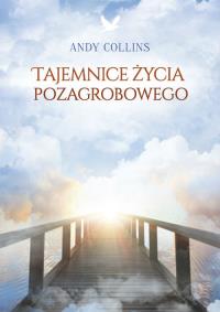 Tajemnice życia pozagrobowego. Autor: Andy Collins. Dobreksiazki.pl Okładka książki Tajemnice życia pozagrobowego
