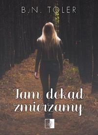 Tam, dokąd zmierzamy. Autor: B.N. Toler. Dobreksiazki.pl Okładka książki Tam, dokąd zmierzamy