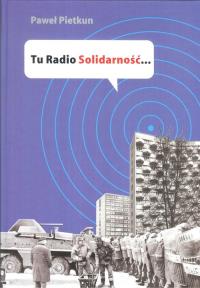 Tu Radio Solidarność. Autor: Pietkun Paweł. Dobreksiazki.pl Okładka książki Tu Radio Solidarność