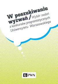 W poszukiwaniu wyzwań. Wybór zadań z konkursów programistycznych Uniwersytetu Warszawskiego. Autor: Diks Krzysztof. Dobreksiazki.pl Okładka książki W poszukiwaniu wyzwań. Wybór zadań z konkursów programistycznych Uniwersytetu Warszawskiego