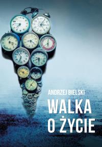 Walka o życie. Autor: Bielski Andrzej. Dobreksiazki.pl Okładka książki Walka o życie