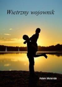 Wietrzny wojownik. Autor: Molenda Adam. Dobreksiazki.pl Okładka książki Wietrzny wojownik