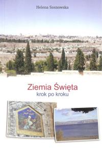 Ziemia Święta krok po kroku. Autor: Sosnowska Helena. Dobreksiazki.pl Okładka książki Ziemia Święta krok po kroku