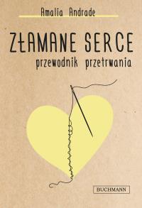 Złamane serce. Przewodnik przetrwania. Autor: Amalia Andrade. Dobreksiazki.pl Okładka książki Złamane serce. Przewodnik przetrwania