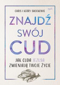 Znajdź swój cud. Autor: Kerry Shook, Chris Shook. Dobreksiazki.pl Okładka książki Znajdź swój cud