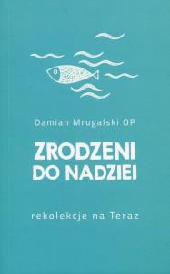 Zrodzeni do nadziei. Autor: Mrugalski Damian. Dobreksiazki.pl Okładka książki Zrodzeni do nadziei